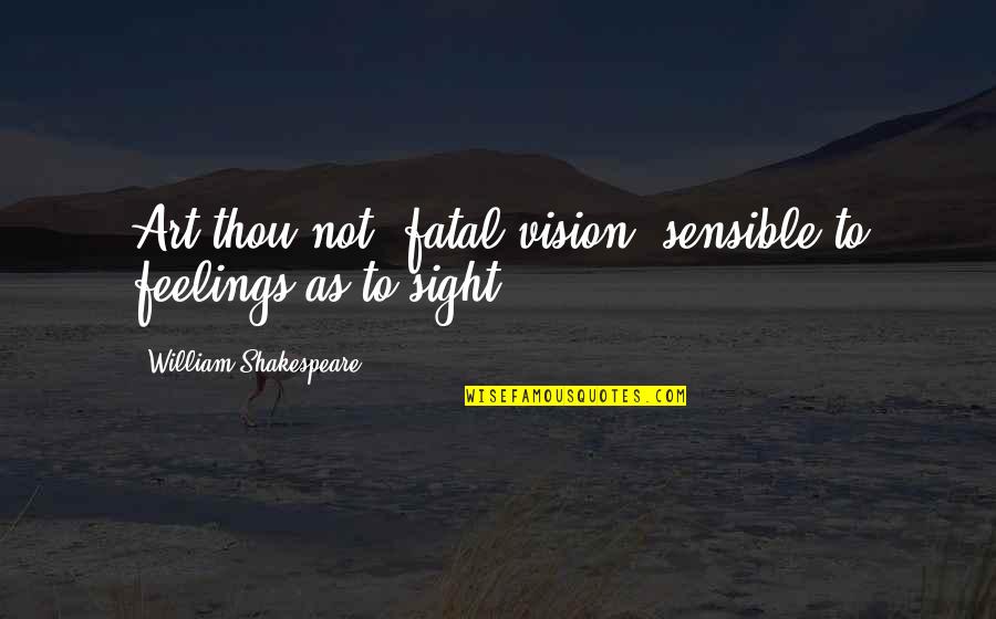 Vision And Sight Quotes By William Shakespeare: Art thou not, fatal vision, sensible to feelings