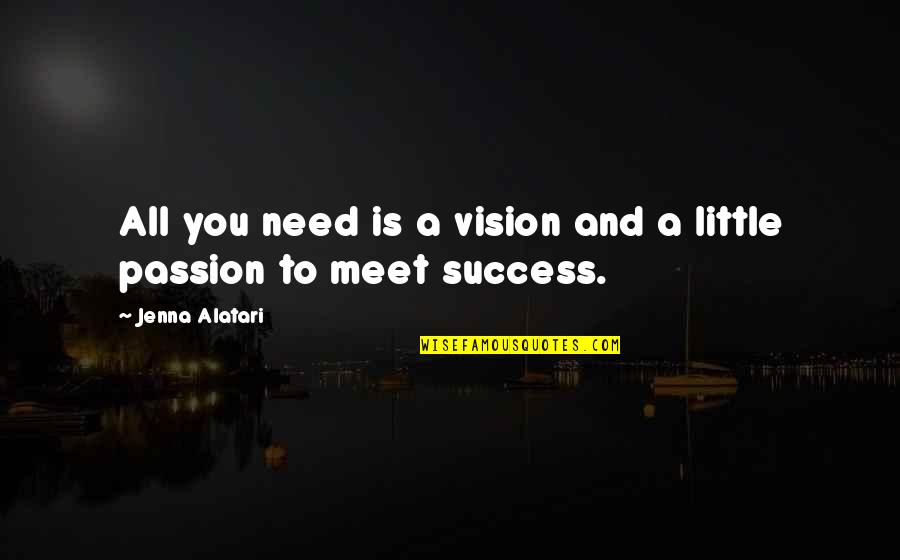 Vision And Success Quotes By Jenna Alatari: All you need is a vision and a