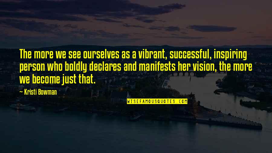 Vision And Success Quotes By Kristi Bowman: The more we see ourselves as a vibrant,