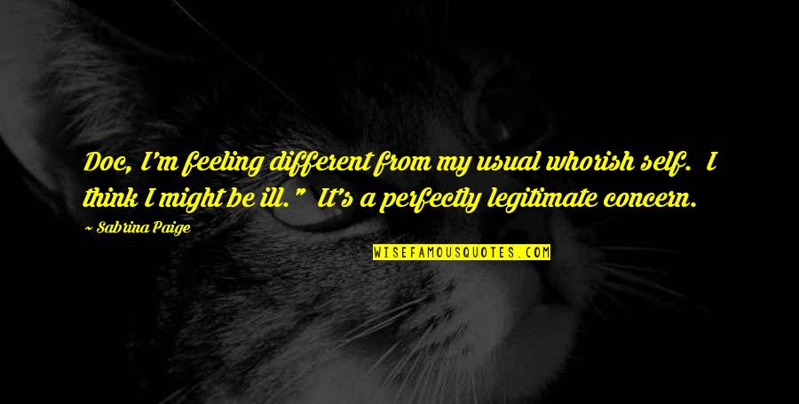 Vision And Wanda Quotes By Sabrina Paige: Doc, I'm feeling different from my usual whorish Vision And Wanda Quotes By Sabrina Paige: Doc, I'm feeling different from my usual whorish