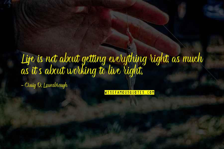 Vision Avenger Quotes By Craig D. Lounsbrough: Life is not about getting everything right, as
