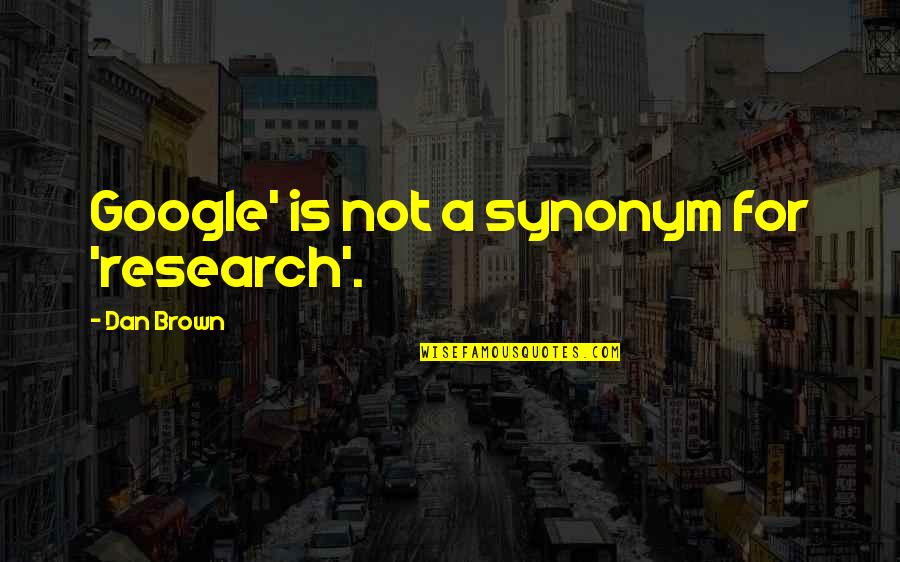 Vision Becoming Reality Quotes By Dan Brown: Google' is not a synonym for 'research'. Vision Becoming Reality Quotes By Dan Brown: Google' is not a synonym for 'research'.