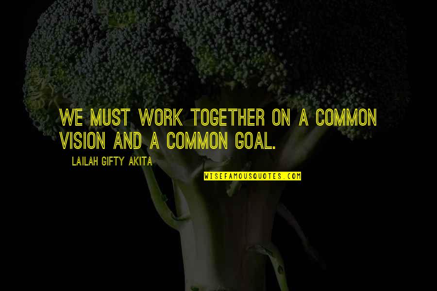 Vision Building Quotes By Lailah Gifty Akita: We must work together on a common vision