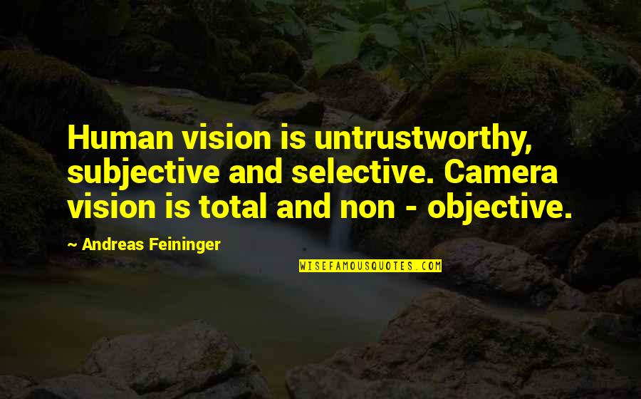 Vision Camera Quotes By Andreas Feininger: Human vision is untrustworthy, subjective and selective. Camera Vision Camera Quotes By Andreas Feininger: Human vision is untrustworthy, subjective and selective. Camera