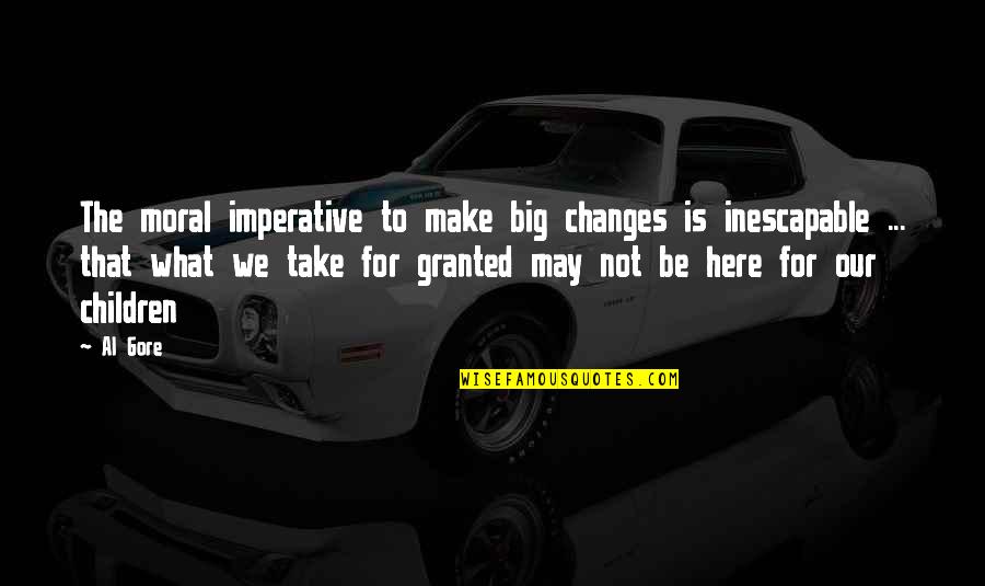 Vision Changes Quotes By Al Gore: The moral imperative to make big changes is