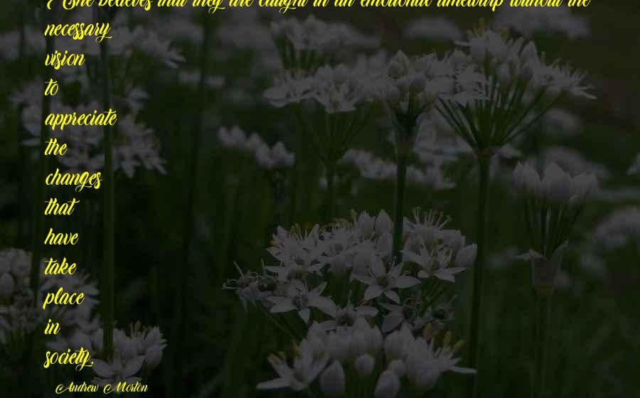 Vision Changes Quotes By Andrew Morton: She believes that they are caught in an