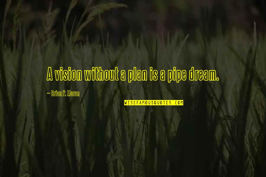 Vision Dream Quotes By Brian P. Moran: A vision without a plan is a pipe