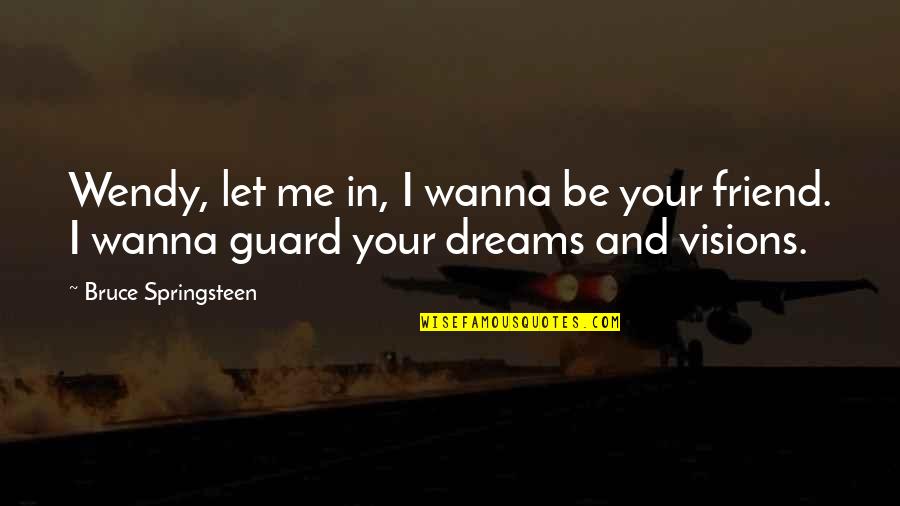 Vision Dream Quotes By Bruce Springsteen: Wendy, let me in, I wanna be your