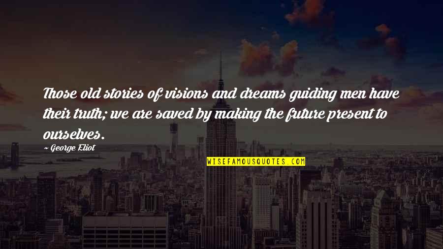 Vision Dream Quotes By George Eliot: Those old stories of visions and dreams guiding