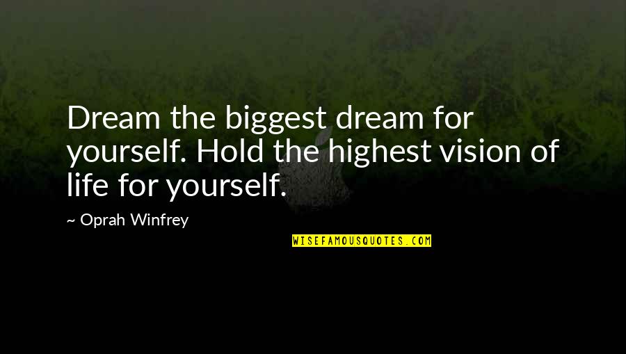 Vision Dream Quotes By Oprah Winfrey: Dream the biggest dream for yourself. Hold the