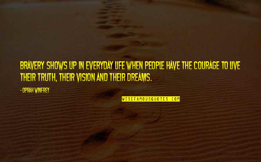 Vision Dream Quotes By Oprah Winfrey: Bravery shows up in everyday life when people