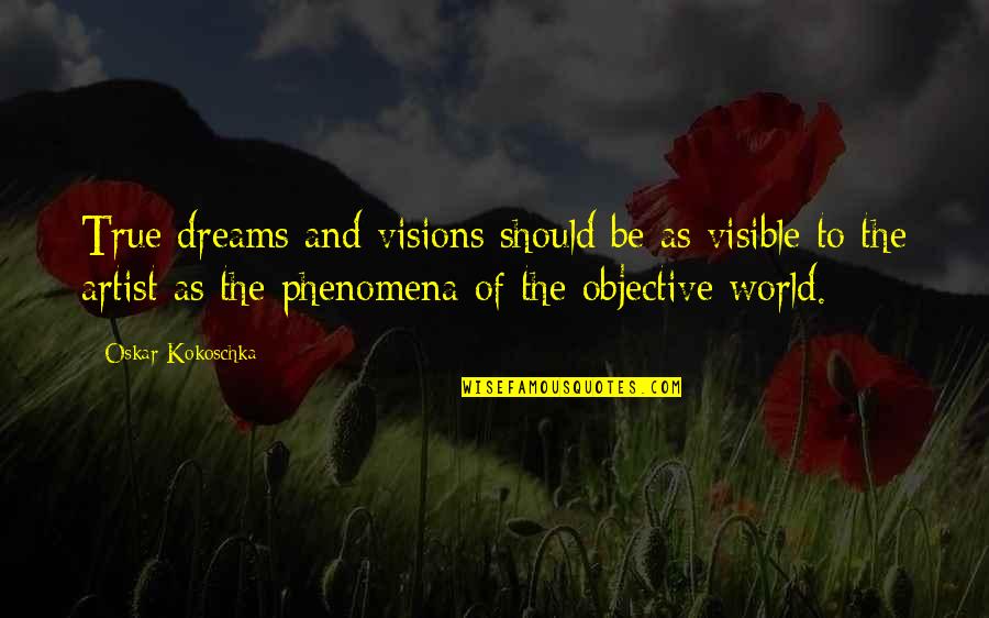 Vision Dream Quotes By Oskar Kokoschka: True dreams and visions should be as visible