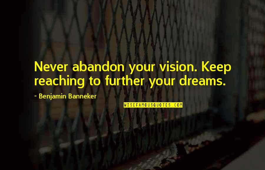 Vision Dreams Quotes By Benjamin Banneker: Never abandon your vision. Keep reaching to further