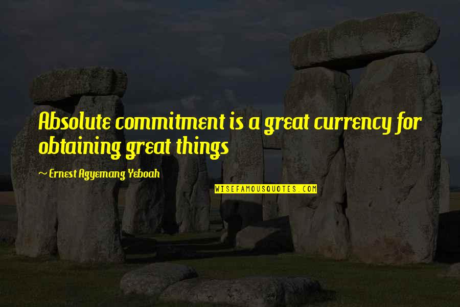 Vision Dreams Quotes By Ernest Agyemang Yeboah: Absolute commitment is a great currency for obtaining Vision Dreams Quotes By Ernest Agyemang Yeboah: Absolute commitment is a great currency for obtaining