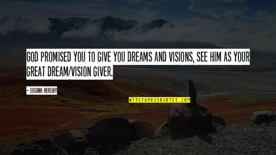 Vision Dreams Quotes By Euginia Herlihy: God promised you to give you dreams and Vision Dreams Quotes By Euginia Herlihy: God promised you to give you dreams and