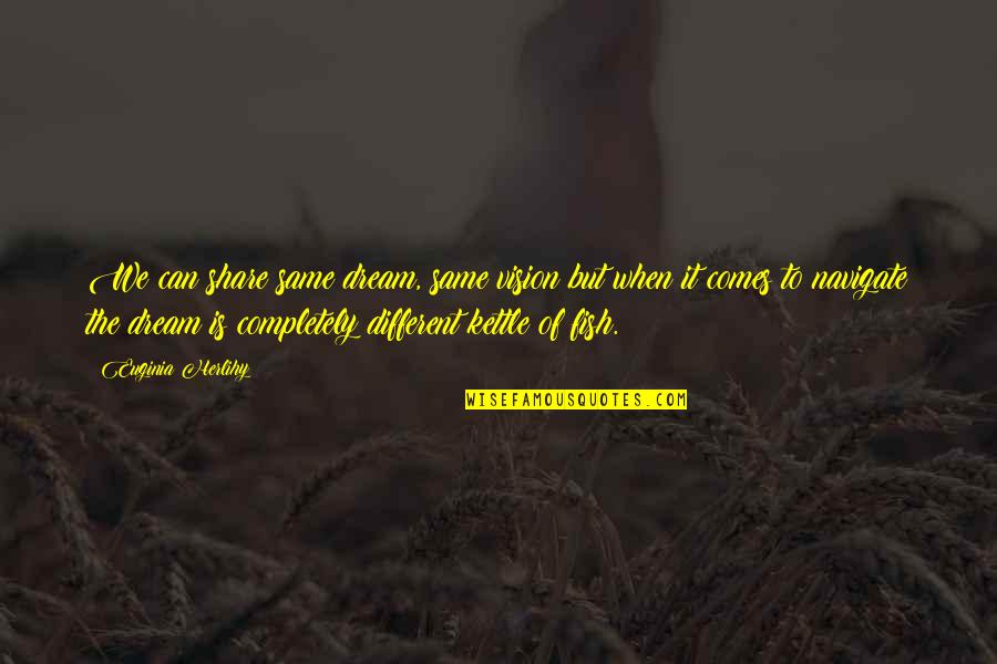 Vision Dreams Quotes By Euginia Herlihy: We can share same dream, same vision but