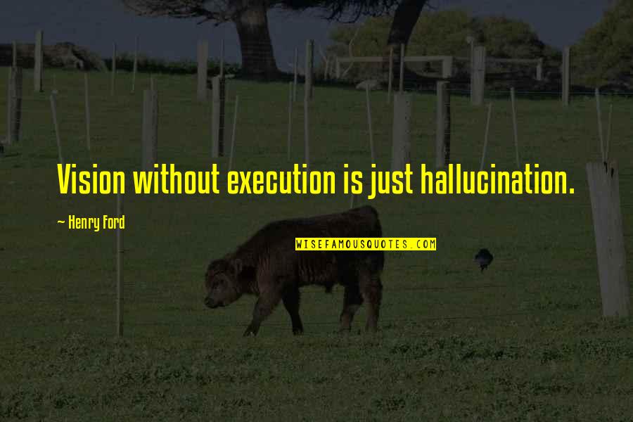 Vision Dreams Quotes By Henry Ford: Vision without execution is just hallucination. Vision Dreams Quotes By Henry Ford: Vision without execution is just hallucination.