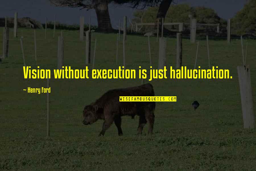 Vision Dreams Quotes By Henry Ford: Vision without execution is just hallucination.