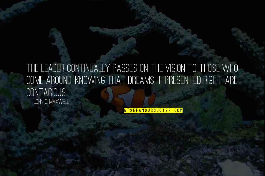 Vision Dreams Quotes By John C. Maxwell: The leader continually passes on the vision to Vision Dreams Quotes By John C. Maxwell: The leader continually passes on the vision to