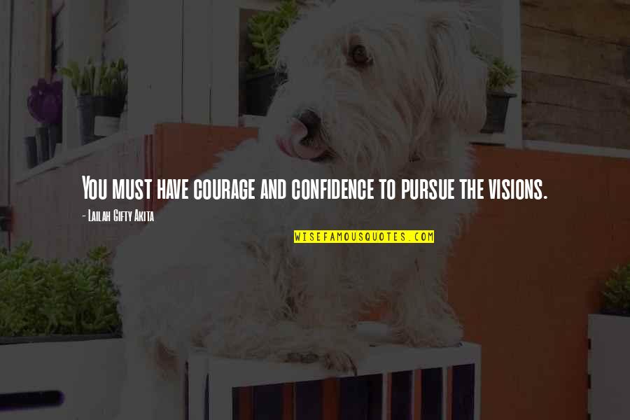Vision Dreams Quotes By Lailah Gifty Akita: You must have courage and confidence to pursue Vision Dreams Quotes By Lailah Gifty Akita: You must have courage and confidence to pursue