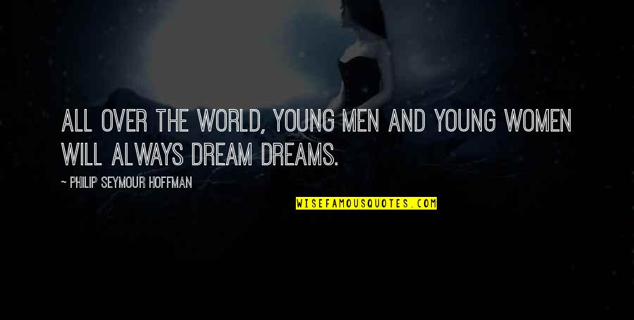 Vision Dreams Quotes By Philip Seymour Hoffman: All over the world, young men and young Vision Dreams Quotes By Philip Seymour Hoffman: All over the world, young men and young