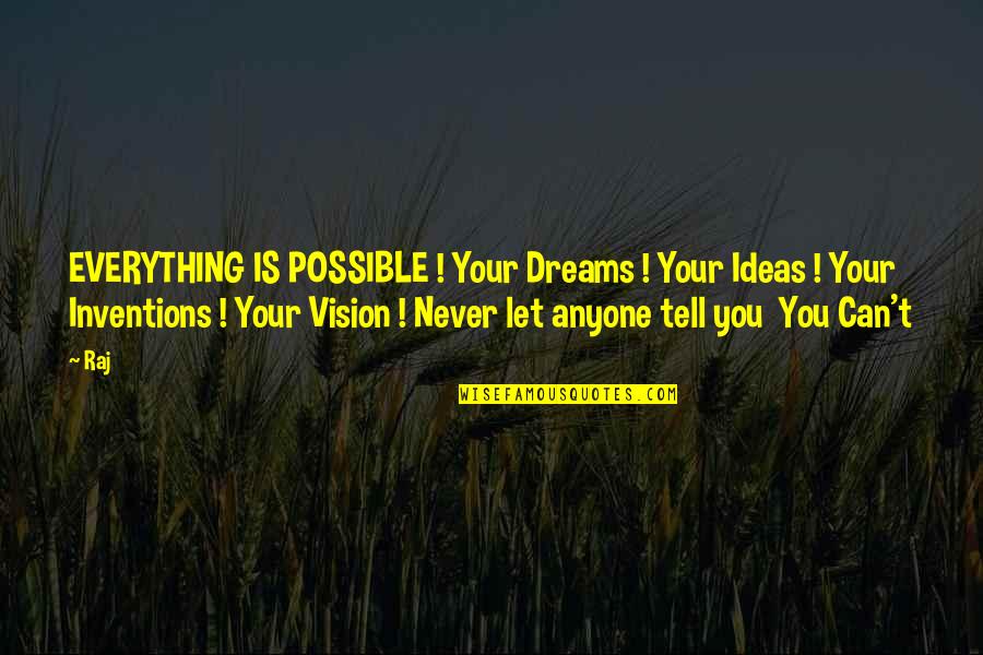 Vision Dreams Quotes By Raj: EVERYTHING IS POSSIBLE ! Your Dreams ! Your Vision Dreams Quotes By Raj: EVERYTHING IS POSSIBLE ! Your Dreams ! Your
