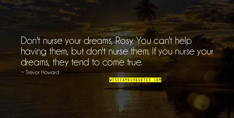 Vision Dreams Quotes By Trevor Howard: Don't nurse your dreams, Rosy. You can't help