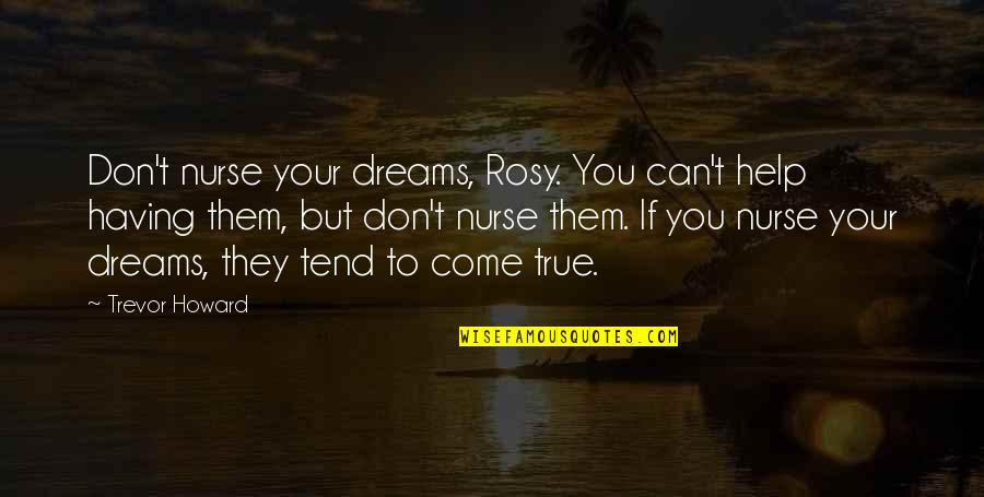 Vision Dreams Quotes By Trevor Howard: Don't nurse your dreams, Rosy. You can't help Vision Dreams Quotes By Trevor Howard: Don't nurse your dreams, Rosy. You can't help