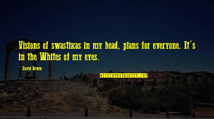 Vision Eyes Quotes By David Bowie: Visions of swastikas in my head, plans for Vision Eyes Quotes By David Bowie: Visions of swastikas in my head, plans for