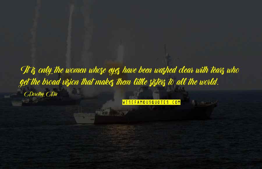 Vision Eyes Quotes By Dorothy Dix: It is only the women whose eyes have Vision Eyes Quotes By Dorothy Dix: It is only the women whose eyes have