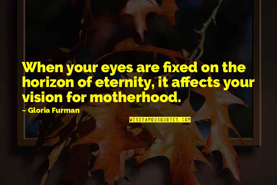Vision Eyes Quotes By Gloria Furman: When your eyes are fixed on the horizon