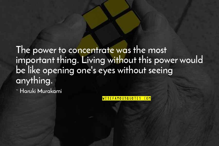 Vision Eyes Quotes By Haruki Murakami: The power to concentrate was the most important Vision Eyes Quotes By Haruki Murakami: The power to concentrate was the most important