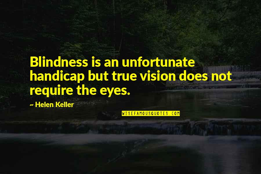 Vision Eyes Quotes By Helen Keller: Blindness is an unfortunate handicap but true vision Vision Eyes Quotes By Helen Keller: Blindness is an unfortunate handicap but true vision