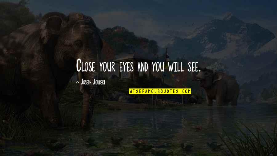 Vision Eyes Quotes By Joseph Joubert: Close your eyes and you will see. Vision Eyes Quotes By Joseph Joubert: Close your eyes and you will see.