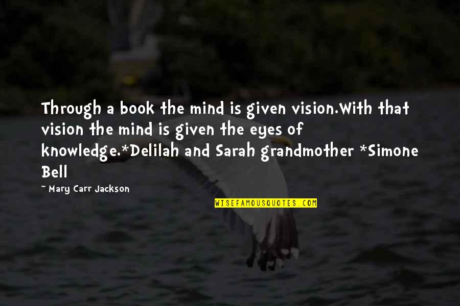 Vision Eyes Quotes By Mary Carr Jackson: Through a book the mind is given vision.With