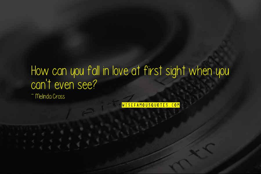 Vision Eyes Quotes By Melinda Cross: How can you fall in love at first