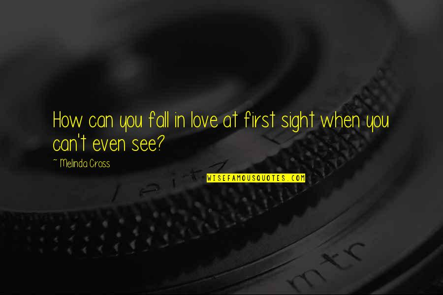 Vision Eyes Quotes By Melinda Cross: How can you fall in love at first Vision Eyes Quotes By Melinda Cross: How can you fall in love at first