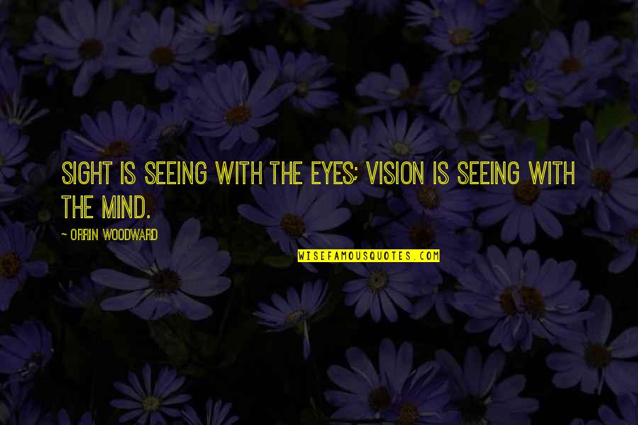 Vision Eyes Quotes By Orrin Woodward: Sight is seeing with the eyes; vision is Vision Eyes Quotes By Orrin Woodward: Sight is seeing with the eyes; vision is
