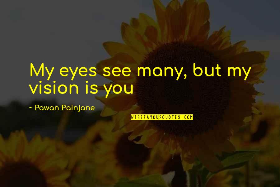 Vision Eyes Quotes By Pawan Painjane: My eyes see many, but my vision is