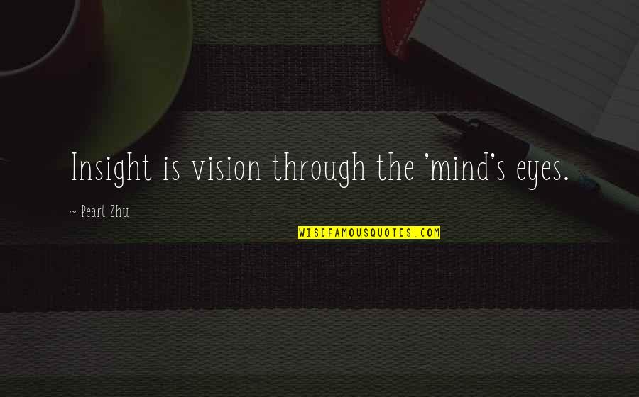Vision Eyes Quotes By Pearl Zhu: Insight is vision through the 'mind's eyes.