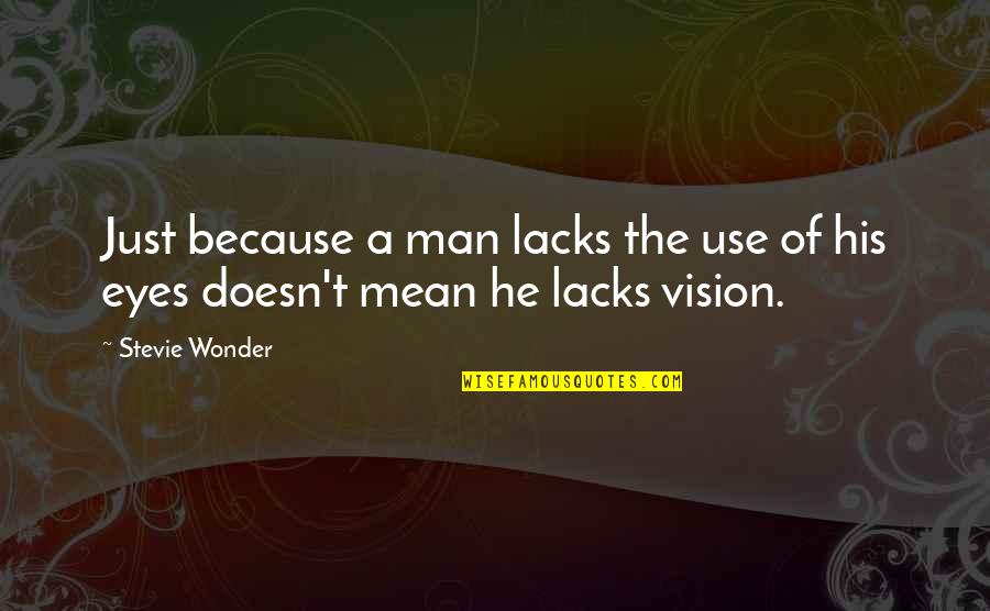 Vision Eyes Quotes By Stevie Wonder: Just because a man lacks the use of