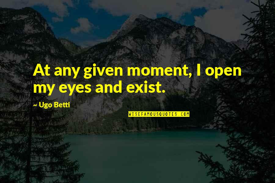 Vision Eyes Quotes By Ugo Betti: At any given moment, I open my eyes