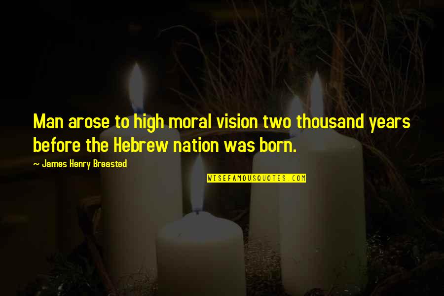 Vision For The Nation Quotes By James Henry Breasted: Man arose to high moral vision two thousand
