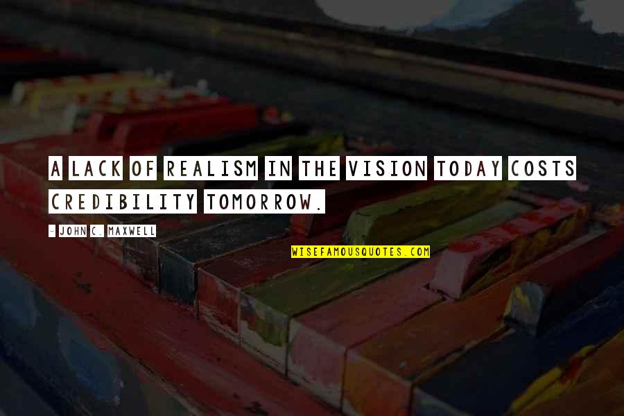 Vision For Tomorrow Quotes By John C. Maxwell: A lack of realism in the vision today Vision For Tomorrow Quotes By John C. Maxwell: A lack of realism in the vision today
