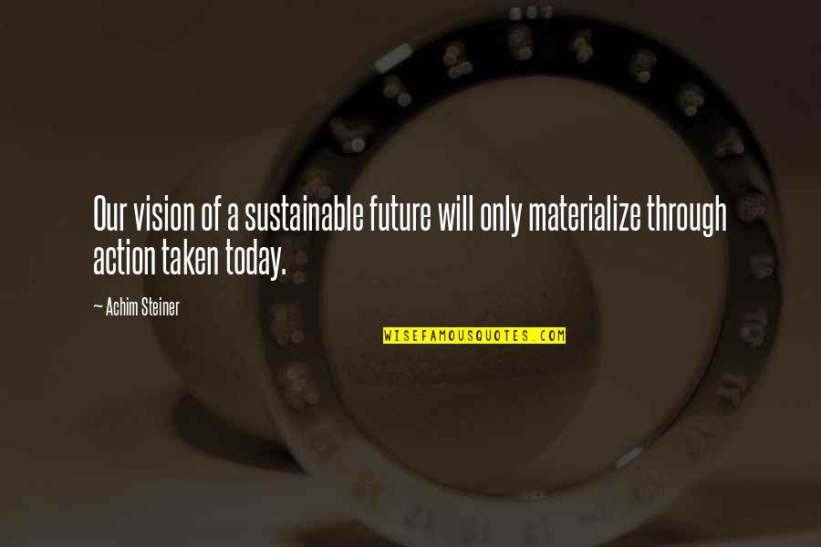 Vision Future Quotes By Achim Steiner: Our vision of a sustainable future will only Vision Future Quotes By Achim Steiner: Our vision of a sustainable future will only