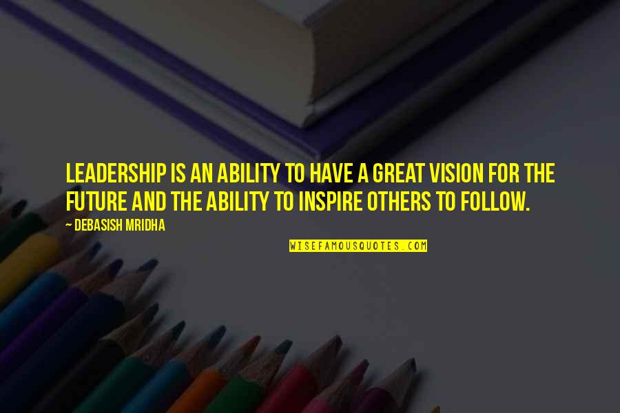 Vision Future Quotes By Debasish Mridha: Leadership is an ability to have a great Vision Future Quotes By Debasish Mridha: Leadership is an ability to have a great