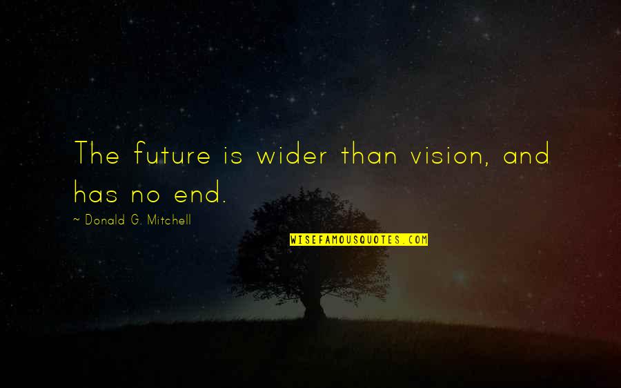 Vision Future Quotes By Donald G. Mitchell: The future is wider than vision, and has Vision Future Quotes By Donald G. Mitchell: The future is wider than vision, and has
