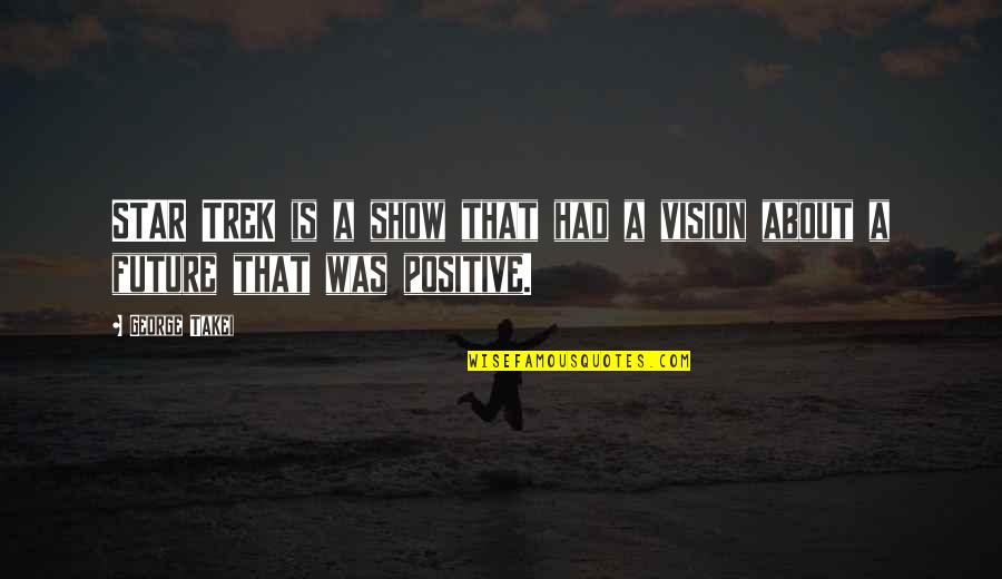 Vision Future Quotes By George Takei: STAR TREK is a show that had a