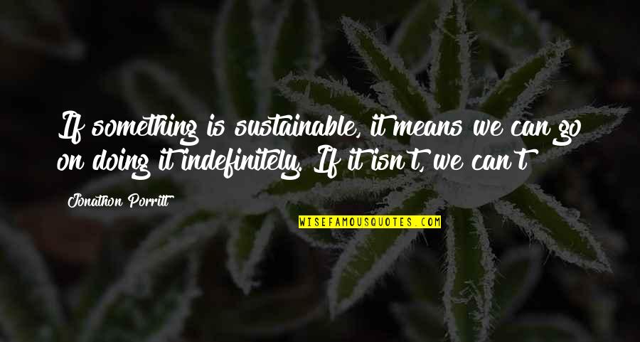 Vision Future Quotes By Jonathon Porritt: If something is sustainable, it means we can Vision Future Quotes By Jonathon Porritt: If something is sustainable, it means we can