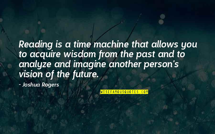 Vision Future Quotes By Joshua Rogers: Reading is a time machine that allows you Vision Future Quotes By Joshua Rogers: Reading is a time machine that allows you